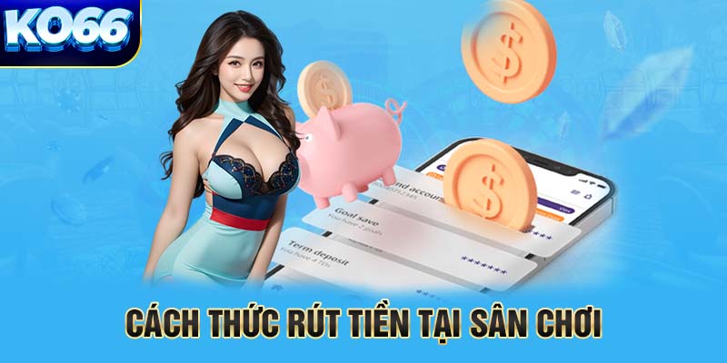 Cập nhật quy trình rút tiền KO66 chuẩn chịnh cho newbie