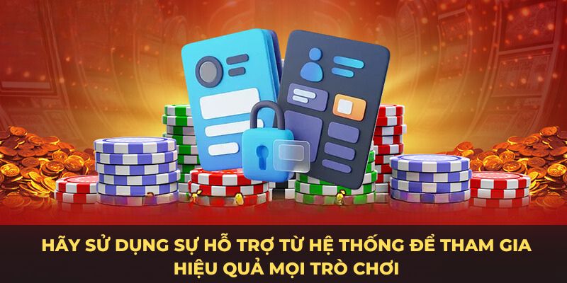 Hãy sử dụng sự hỗ trợ từ hệ thống để tham gia hiệu quả mọi trò chơi