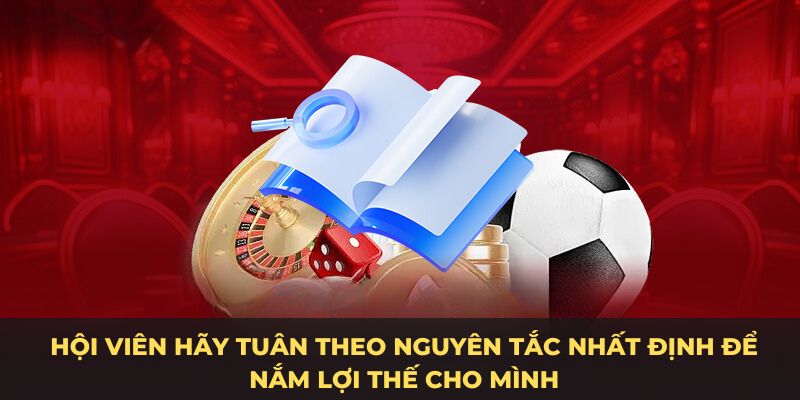 Hội viên hãy tuân theo nguyên tắc nhất định để nắm lợi thế cho mình