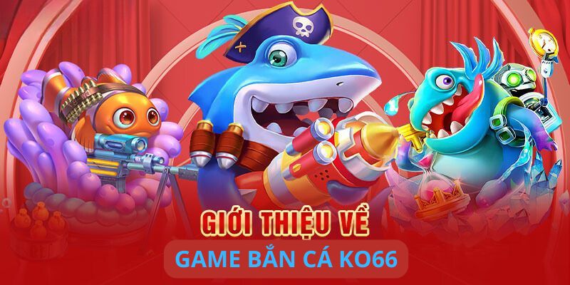 Tìm hiểu game bắn cá KO66