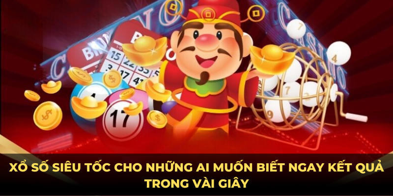 Xổ số siêu tốc cho những ai muốn biết ngay kết quả trong vài giây