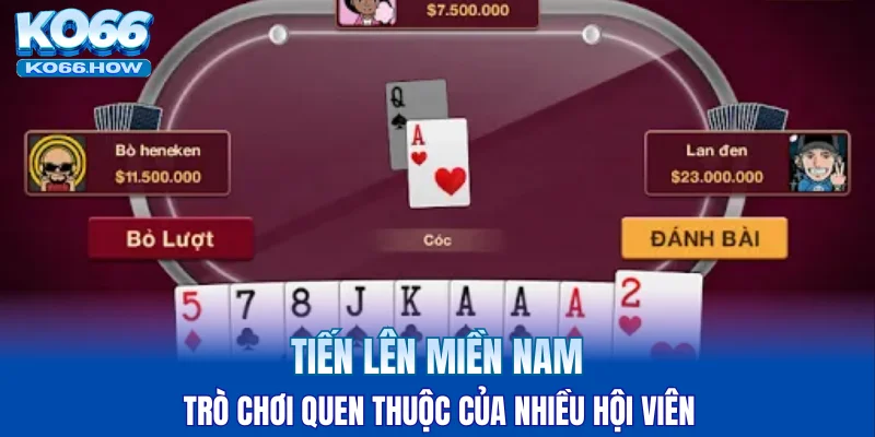 Tiến lên miền Nam trò chơi quen thuộc của nhiều hội viên